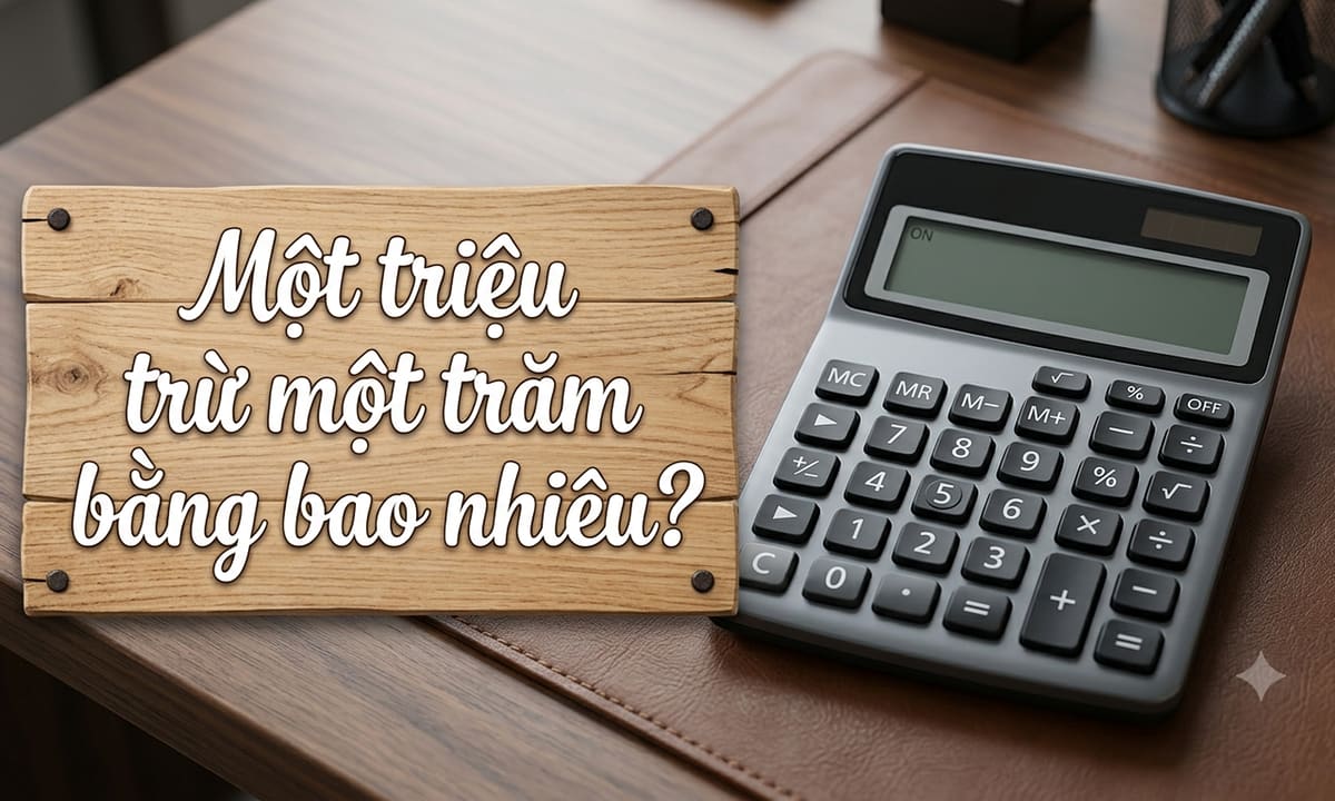 Một triệu trừ một trăm bằng bao nhiêu?