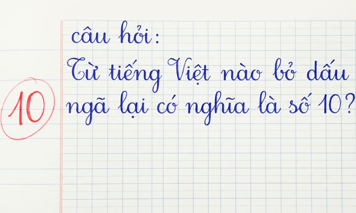 Từ tiếng Việt nào bỏ dấu ngã lại thành số 10, bạn nghĩ ra chưa?